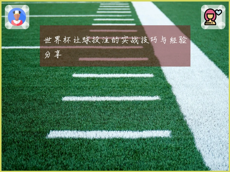 世界杯让球投注的实战技巧与经验分享