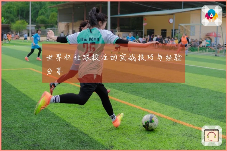 世界杯让球投注的实战技巧与经验分享