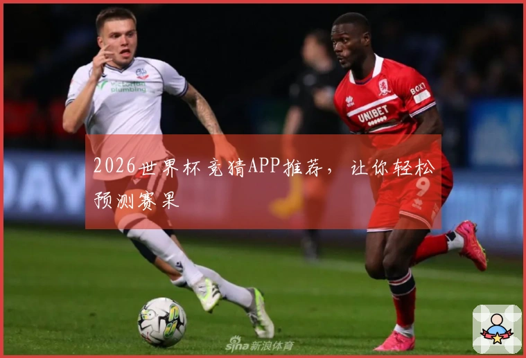 2026世界杯竞猜APP推荐，让你轻松预测赛果