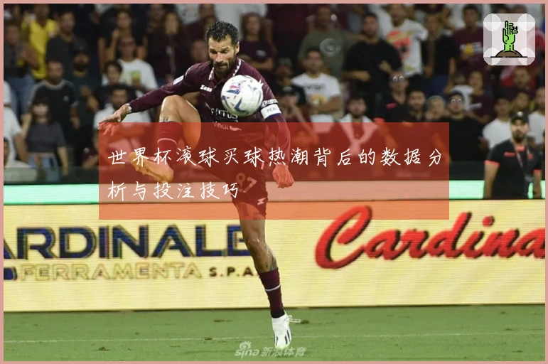 世界杯滚球买球热潮背后的数据分析与投注技巧