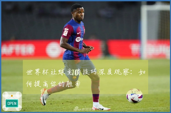 世界杯让球竞猜技巧深度观察：如何提高你的胜率