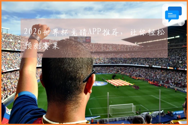 2026世界杯竞猜APP推荐，让你轻松预测赛果