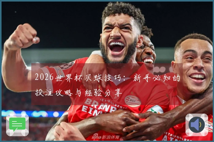 2026世界杯买球技巧：新手必知的投注攻略与经验分享